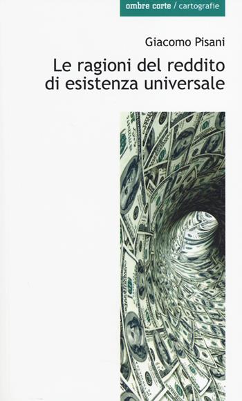Le ragioni del reddito di esistenza universale - Giacomo Pisani - Libro Ombre Corte 2014, Cartografie | Libraccio.it