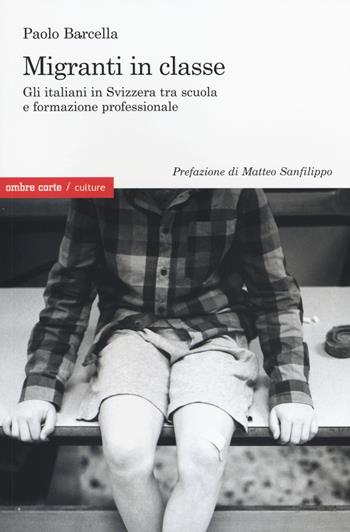 Migranti in classe. Gli italiani in Svizzera tra scuola e formazione professionale - Paolo Barcella - Libro Ombre Corte 2014, Culture | Libraccio.it
