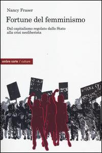 Fortune del femminismo. Dal capitalismo regolato dallo stato alla crisi neoliberalista - Nancy Fraser - Libro Ombre Corte 2014, Culture | Libraccio.it
