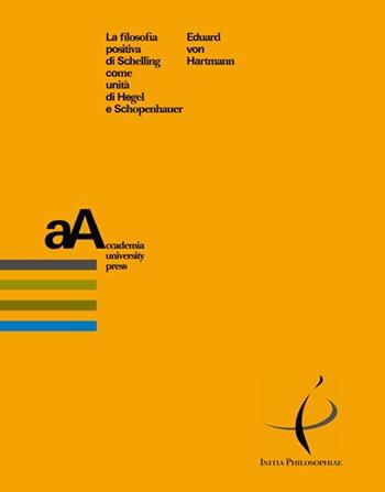 La filosofia positiva di Schelling come unità di Hegel e Schopenhauer - Eduard von Hartmann - Libro Accademia University Press 2020, Initia philosophiae | Libraccio.it