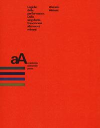 Logiche della performance. Dalla singolarità francescana alla nuova mimesi - Antonio Attisani - Libro Accademia University Press 2020 | Libraccio.it