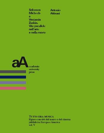 Solomon Michoels e Veniamin Zuskin. Vite parallele nell'arte e nella morte - Antonio Attisani - Libro Accademia University Press 2020, Tutto era musica | Libraccio.it