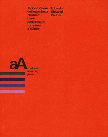 Teorie e visioni dell'esperienza «teatrale». L'arte performativa tra natura e culture - Edoardo Giovanni Carlotti - Libro Accademia University Press 2020 | Libraccio.it