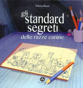 Gli standard segreti delle razze canine - Valeria Rossi - Libro Edizioni Altea 2013 | Libraccio.it