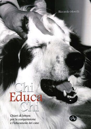 Chi educa chi. Chiavi di lettura per la comprensione e l'educazione del cane - Riccardo Morelli - Libro Edizioni Altea 2013 | Libraccio.it