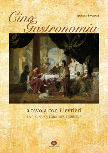 Cinogastronomia a tavola con i levrieri. La cucina nei loro paesi d'origine - Agnese Spaziani - Libro Edizioni Altea 2016 | Libraccio.it