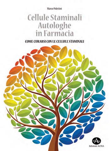 Cellule staminali autologhe in farmacia. Come curarsi con le cellule staminali - Marco Polettini - Libro Edizioni Altea 2017 | Libraccio.it