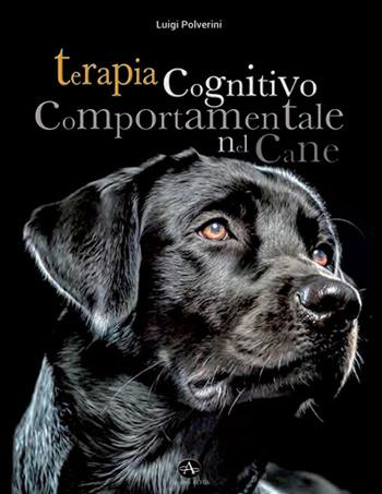 Terapia cognitivo comportamentale del cane. Come intervenire nei disturbi o nelle patologie del comportamento tramite la psicoterapia - Luigi Polverini - Libro Edizioni Altea 2018 | Libraccio.it