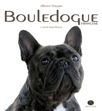 Bouledogue francese - Alberto Vergara - Libro Edizioni Altea 2018 | Libraccio.it