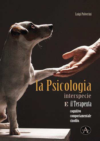 La psicologia interspecie e il terapeuta cognitivo, comportamentale cinofilo - Luigi Polverini - Libro Edizioni Altea 2023 | Libraccio.it