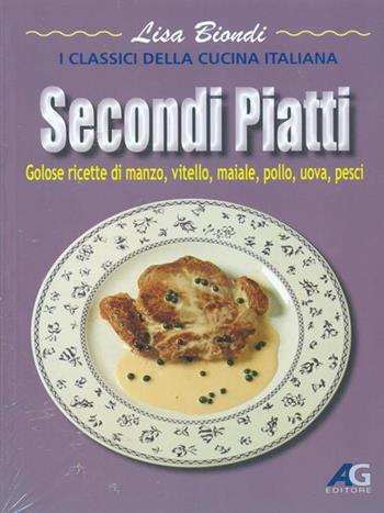 Secondi piatti  - Libro Ag Editore 2011, I classici della cucina italiana | Libraccio.it