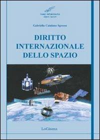 Diritto internazionale dello spazio - Gabriella Catalano Sgrosso - Libro LoGisma 2011, Aeronautica | Libraccio.it