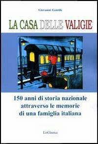 La casa delle valigie. 150 anni di storia nazionale attraverso le memorie di una famiglia italiana - Giovanni Gentile - Libro LoGisma 2011, Narrativa | Libraccio.it