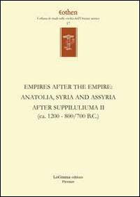 Empires after the empires. Anatolia, Syria and Assyria after Suppiluliuma. Ediz. inglese e tedesca. Vol. 2: (ca. 1200/700 B.C.).  - Libro LoGisma 2011, Eothen. Collana di studi sulle civiltà dell'Oriente antico | Libraccio.it