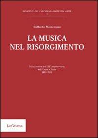 La musica nel Risorgimento - Raffaello Monterosso - Libro LoGisma 2011, Biblioteca dell'Accademia Florentia Mater | Libraccio.it