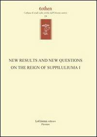 New results and new questions on the reign of Suppiluliuma I. Ediz. inglese e tedesca  - Libro LoGisma 2013, Eothen. Collana di studi sulle civiltà dell'Oriente antico | Libraccio.it