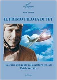 Il primo pilota di jet. La storia del pilota collaudatore tedesco Erich Warsitz - Lutz Warsitz - Libro LoGisma 2012, Aeronautica | Libraccio.it