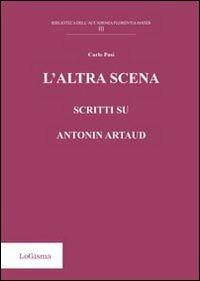 L' altra scena. Scritti su Antonin Artaud - Carlo Pasi - Libro LoGisma 2013, Biblioteca dell'Accademia Florentia Mater | Libraccio.it
