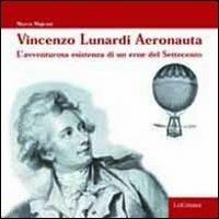 Vincenzo Lunardi aeronauta. L'avventurosa esistenza di un eroe del Settecento - Marco Majrani - Libro LoGisma 2013, Hangar | Libraccio.it