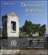 Devozione popolare nell'arcipelago toscano nelle immagini dei tabernacoli e delle chiese - Paolo Casini - Libro LoGisma 2013, Lo stato dell'arte | Libraccio.it