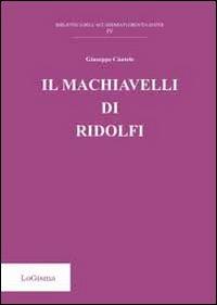 Il Machiavelli di Ridolfi - Giuseppe Cantele - Libro LoGisma 2013, Biblioteca dell'Accademia Florentia Mater | Libraccio.it