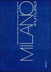 Milano futuro. Itinerari storico-artistici, negozi, servizi per scoprire i mille volti della città. Ediz. italiana e inglese