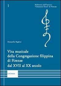 Vita musicale della Congregazione filippina di Firenze dal XVII al XX secolo - Donatella Righini - Libro LoGisma 2014, Biblioteca dell'Istituto Clemente Terni | Libraccio.it