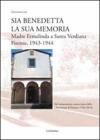 Sia benedetta la sua memoria. Madre Ermelinda a Santa Verdiana, Firenze 1943-1944 - Giovanna Lori - Libro LoGisma 2014, Biblioteca dell'Accademia Florentia Mater | Libraccio.it