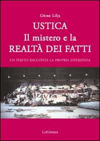 Ustica. Il mistero e la realtà dei fatti. Un perito racconta la propria esperienza - Göran Lilja - Libro LoGisma 2014, Aeronautica | Libraccio.it