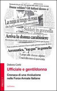 Ufficiale e gentildonna. Cronaca di una rivoluzione nelle Forze Armate Italiane - Debora Corbi - Libro LoGisma 2014, Frecce | Libraccio.it