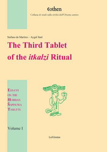 The third tablet of the itkalzi ritual - Stefano De Martino, Aygül Süel - Libro LoGisma 2015, Eothen. Collana di studi sulle civiltà dell'Oriente antico | Libraccio.it