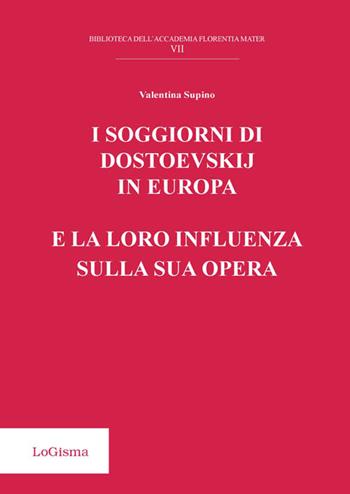 I soggiorni di Dostoevskij in Europa e la loro influenza sulla sua opera - Valentina Supino - Libro LoGisma 2016, Biblioteca dell'Accademia Florentia Mater | Libraccio.it
