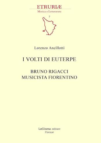 I volti di Euterpe. Bruno Rigacci musicista fiorentino - Lorenzo Ancillotti - Libro LoGisma 2015, Etruriae musica e letteratura | Libraccio.it