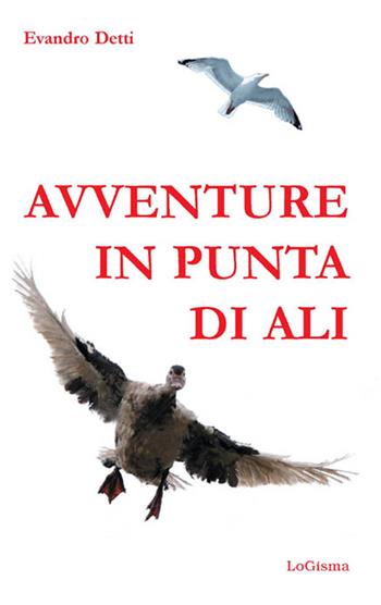 Avventure in punta di ali - Evandro Detti - Libro LoGisma 2016, Narrativa | Libraccio.it