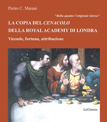 Bella quanto l'originale istesso. La copia del Cenacolo della Royal Academy di Londra. Vicende, fortuna, attribuzione - Pietro C. Marani - Libro LoGisma 2016, Lo stato dell'arte | Libraccio.it