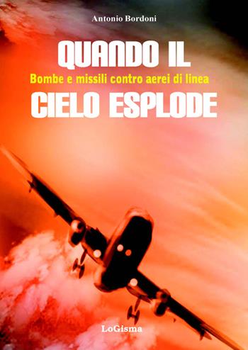 Quando il cielo esplode. Bombe e missili contro aerei di linea - Antonio Bordoni - Libro LoGisma 2016 | Libraccio.it