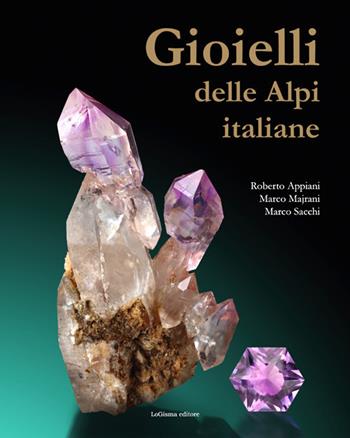 Gioielli delle Alpi italiane. Ediz. illustrata - Roberto Appiani, Marco Majrani, Marco Sacchi - Libro LoGisma 2017 | Libraccio.it