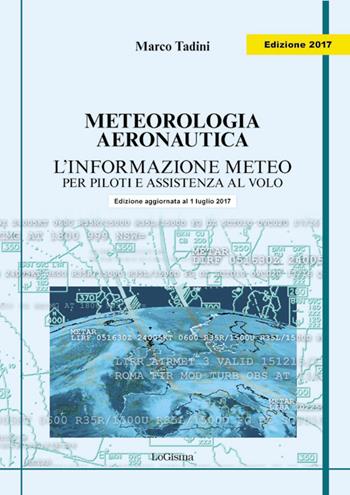 Meteorologia aeronautica. L'informazione meteo per piloti e assistenza al volo - Marco Tadini - Libro LoGisma 2017, Aeronautica | Libraccio.it