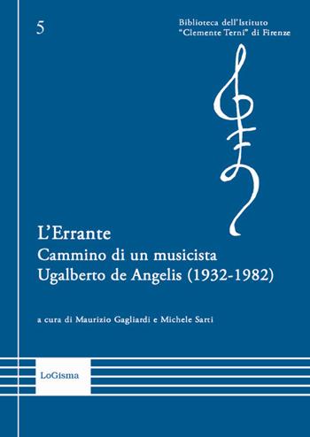 L'Errante. Cammino di un musicista. Ugalberto de Angelis (1932-1982)  - Libro LoGisma 2017, Biblioteca dell'Istituto Clemente Terni | Libraccio.it
