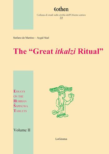 The «Great itkalzi Ritual». Essays on the Hurrian Sapinuwa Tablets. Vol. 2 - Stefano De Martino, Aygül Süel - Libro LoGisma 2017, Eothen. Collana di studi sulle civiltà dell'Oriente antico | Libraccio.it