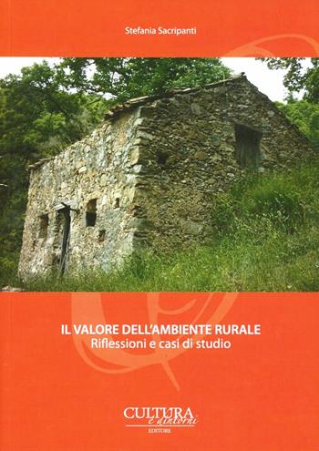 Il valore dell'ambiente rurale. Riflessioni e casi di studio - Stefania Sacripanti - Libro Cultura e Dintorni 2011 | Libraccio.it