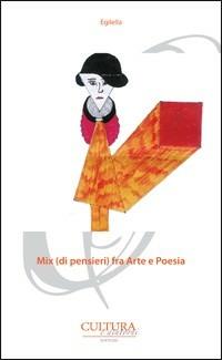 Mix (di pensieri) fra arte e poesia - Egilella - Libro Cultura e Dintorni 2012, Poeti e narratori del nostro tempo | Libraccio.it