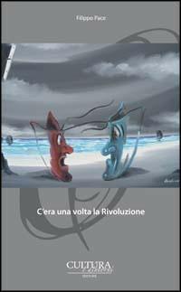C'era una volta la Rivoluzione - Filippo Pace - Libro Cultura e Dintorni 2012 | Libraccio.it