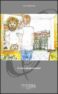 Il circo degli uomini - Luca Carbonara - Libro Cultura e Dintorni 2013, I narratori del nostro tempo | Libraccio.it