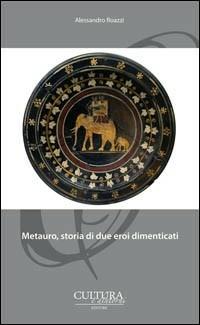 Metauro, storia di due eroi dimenticati - Alessandro Roazzi - Libro Cultura e Dintorni 2013, I narratori del nostro tempo | Libraccio.it