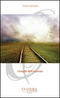 I luoghi dell'assenza - Claudio Scaramella - Libro Cultura e Dintorni 2013, I poeti del nostro tempo | Libraccio.it