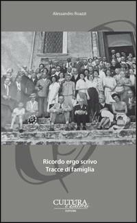 Ricordo ergo scrivo. Tracce di famiglia - Alessandro Roazzi - Libro Cultura e Dintorni 2014, I narratori del nostro tempo | Libraccio.it