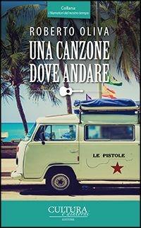 Una canzone dove andare - Roberto Oliva - Libro Cultura e Dintorni 2015, I narratori del nostro tempo | Libraccio.it