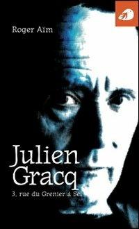 Julien Gracq. 3, rue du Grenier à Sel - Roger Aïm - Libro Portaparole 2012, Piccole Biografie | Libraccio.it