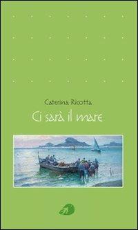 Ci sarà il mare - Caterina Ricotta - Libro Portaparole 2012, Narrativa verde | Libraccio.it